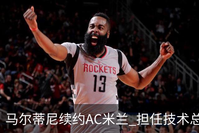 马尔蒂尼续约AC米兰 担任技术总监职务